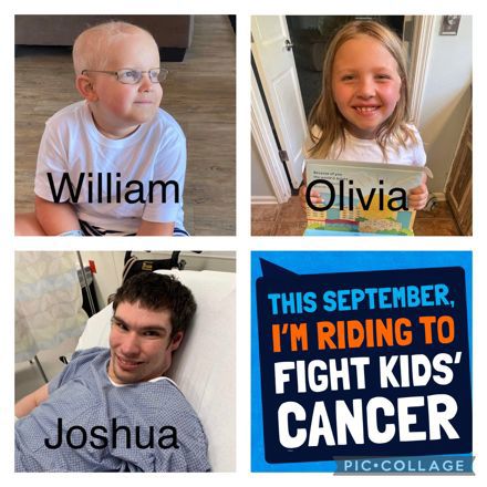 I’m riding for William, Olivia, Joshua, and All the Kids Battling Cancer!
